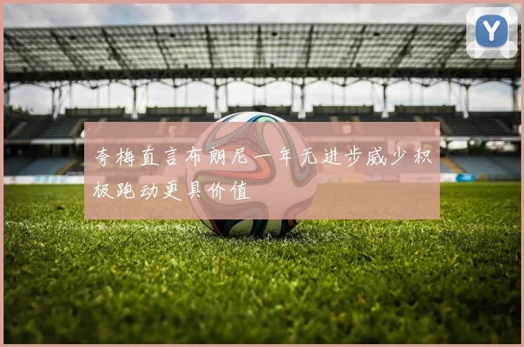 夸梅直言布朗尼一年无进步威少积极跑动更具价值