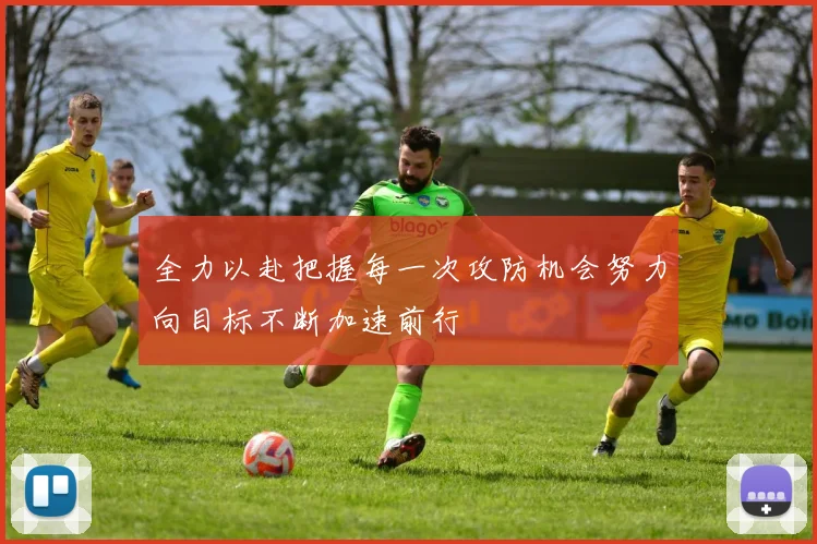 全力以赴把握每一次攻防机会努力向目标不断加速前行