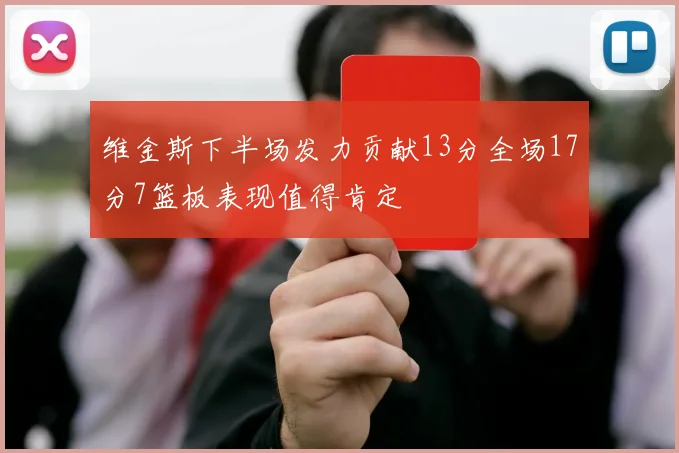 维金斯下半场发力贡献13分全场17分7篮板表现值得肯定